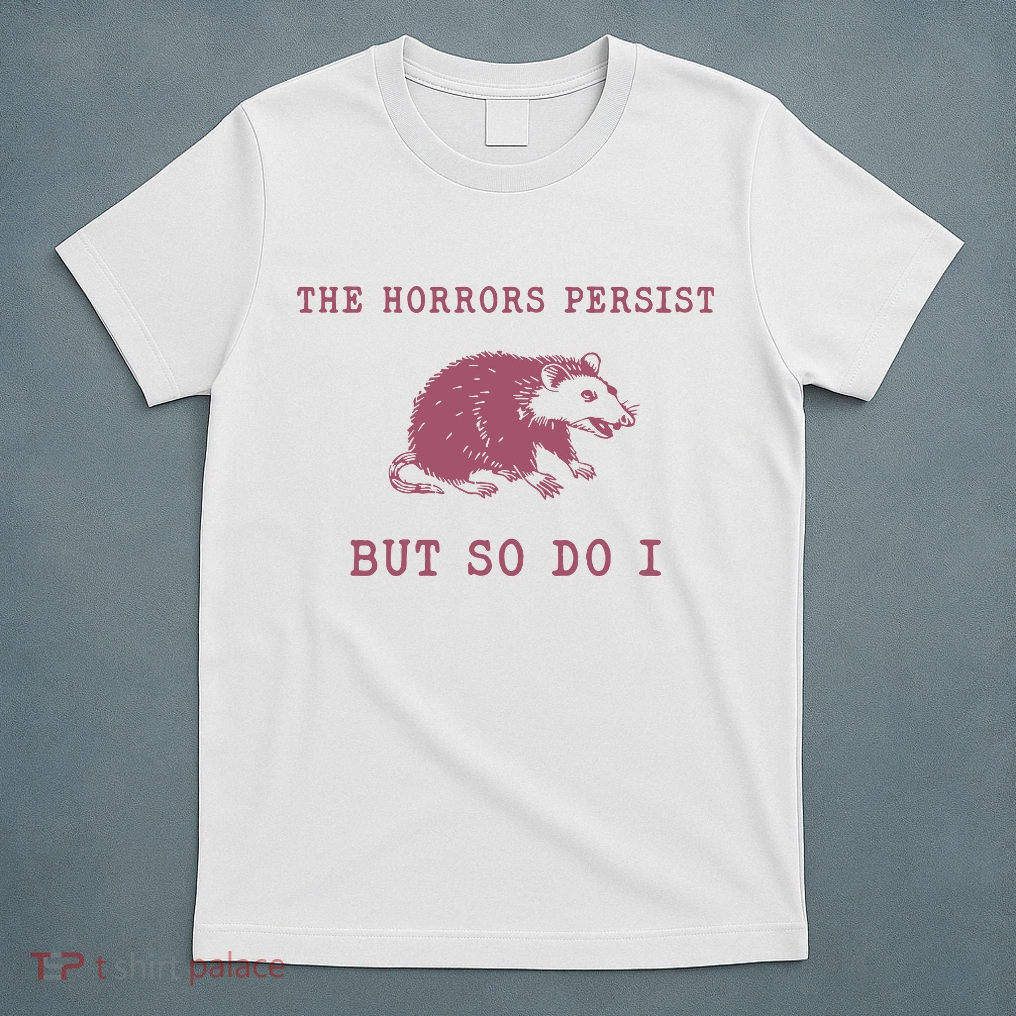 The Horrors Persist But So Do I Sarcastic T-Shirt