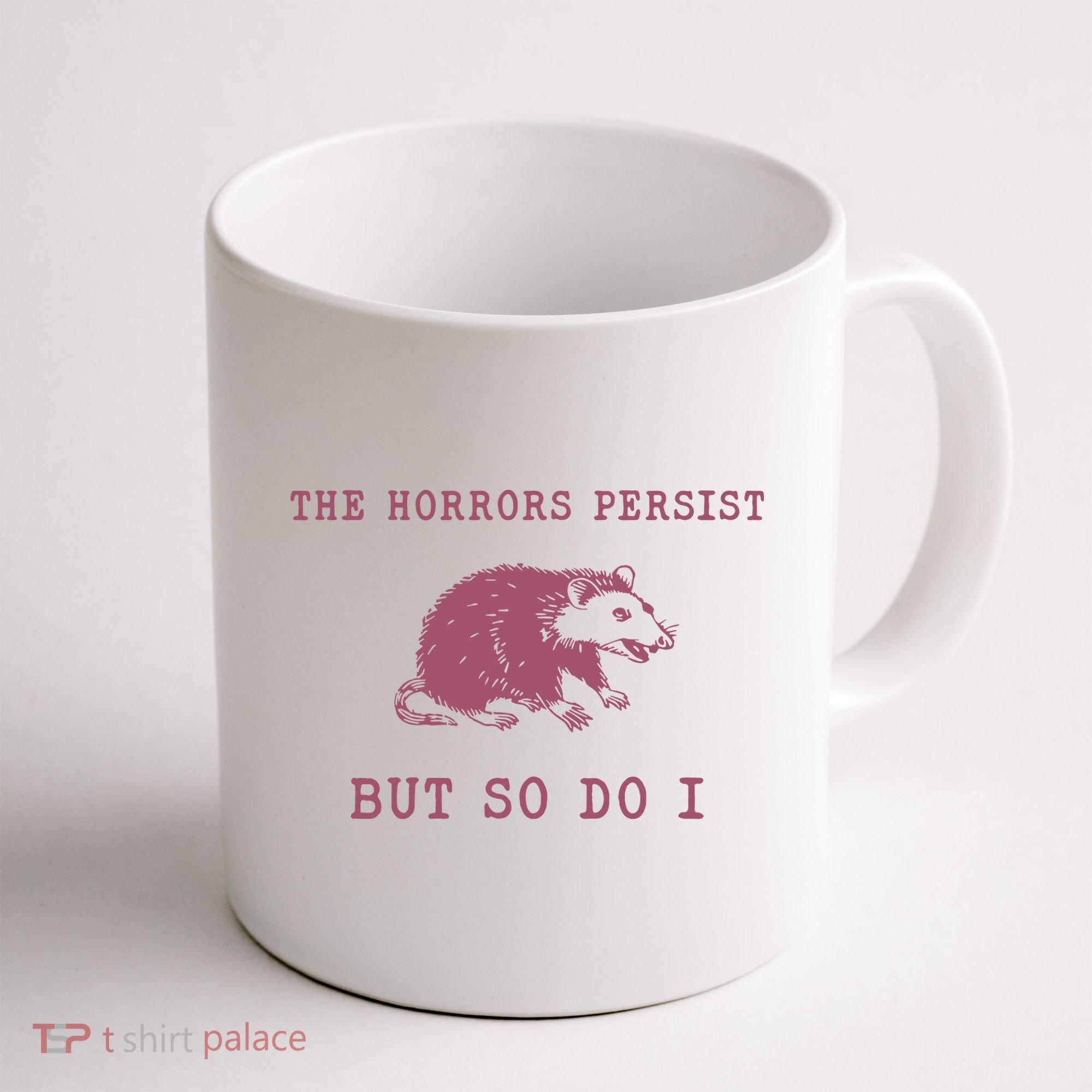 The Horrors Persist But So Do I Sarcastic Coffee Mug