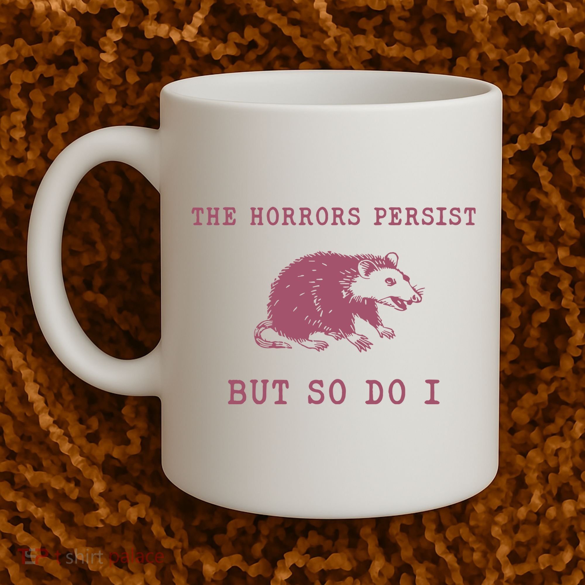 The Horrors Persist But So Do I Sarcastic Coffee Mug