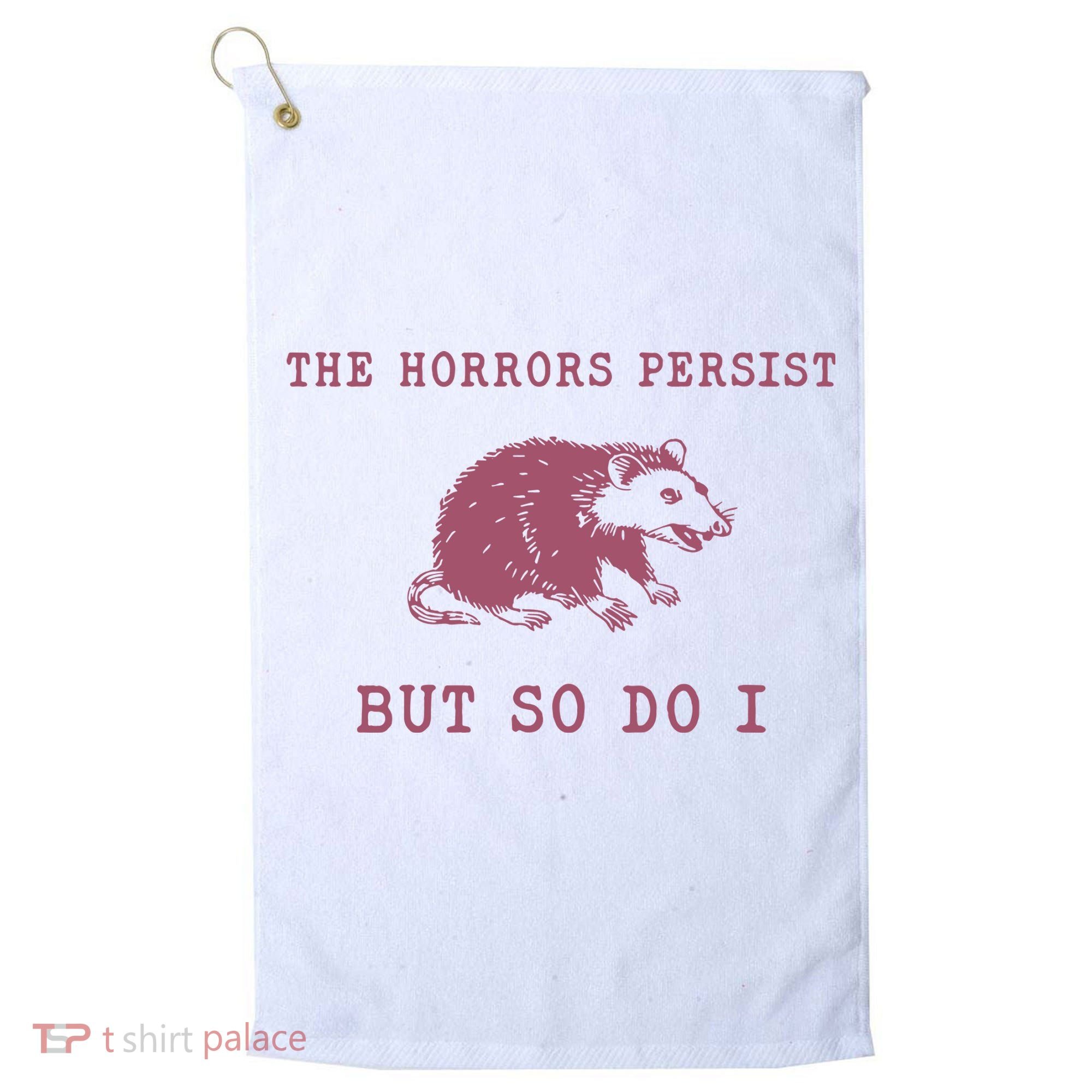 The Horrors Persist But So Do I Sarcastic Golf Towel