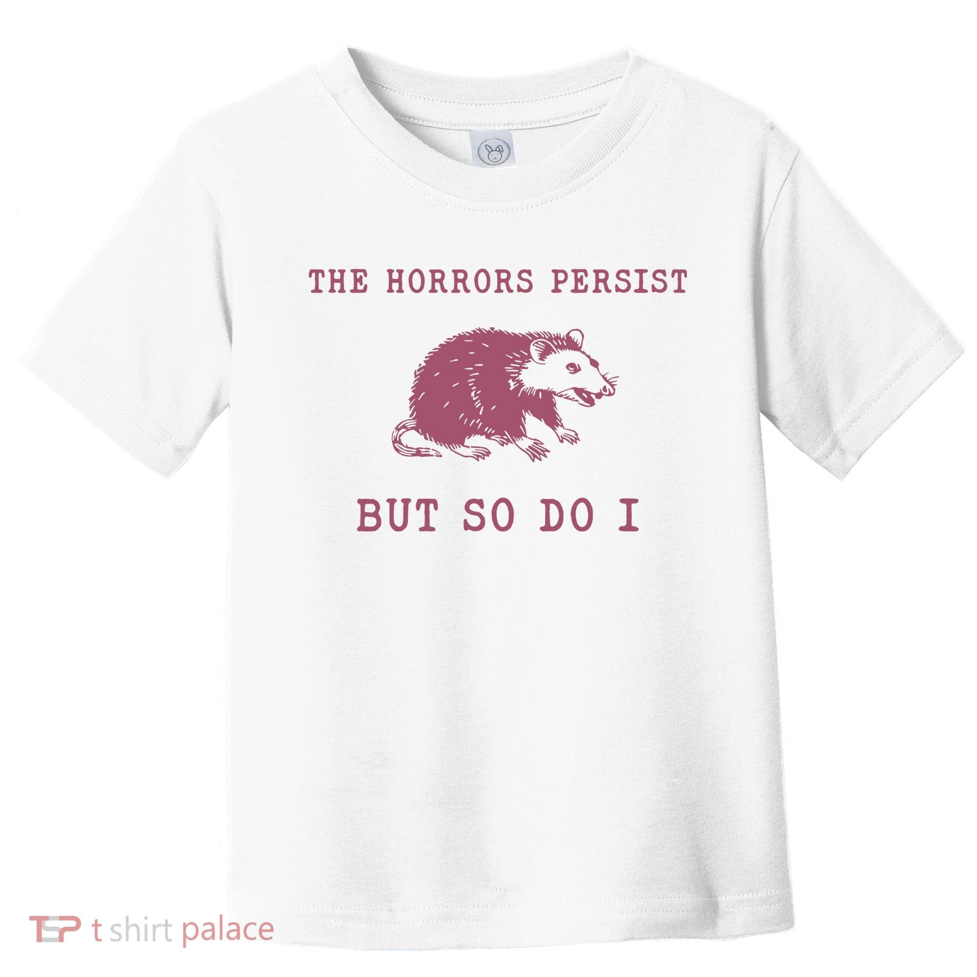 The Horrors Persist But So Do I Sarcastic Toddler T-Shirt