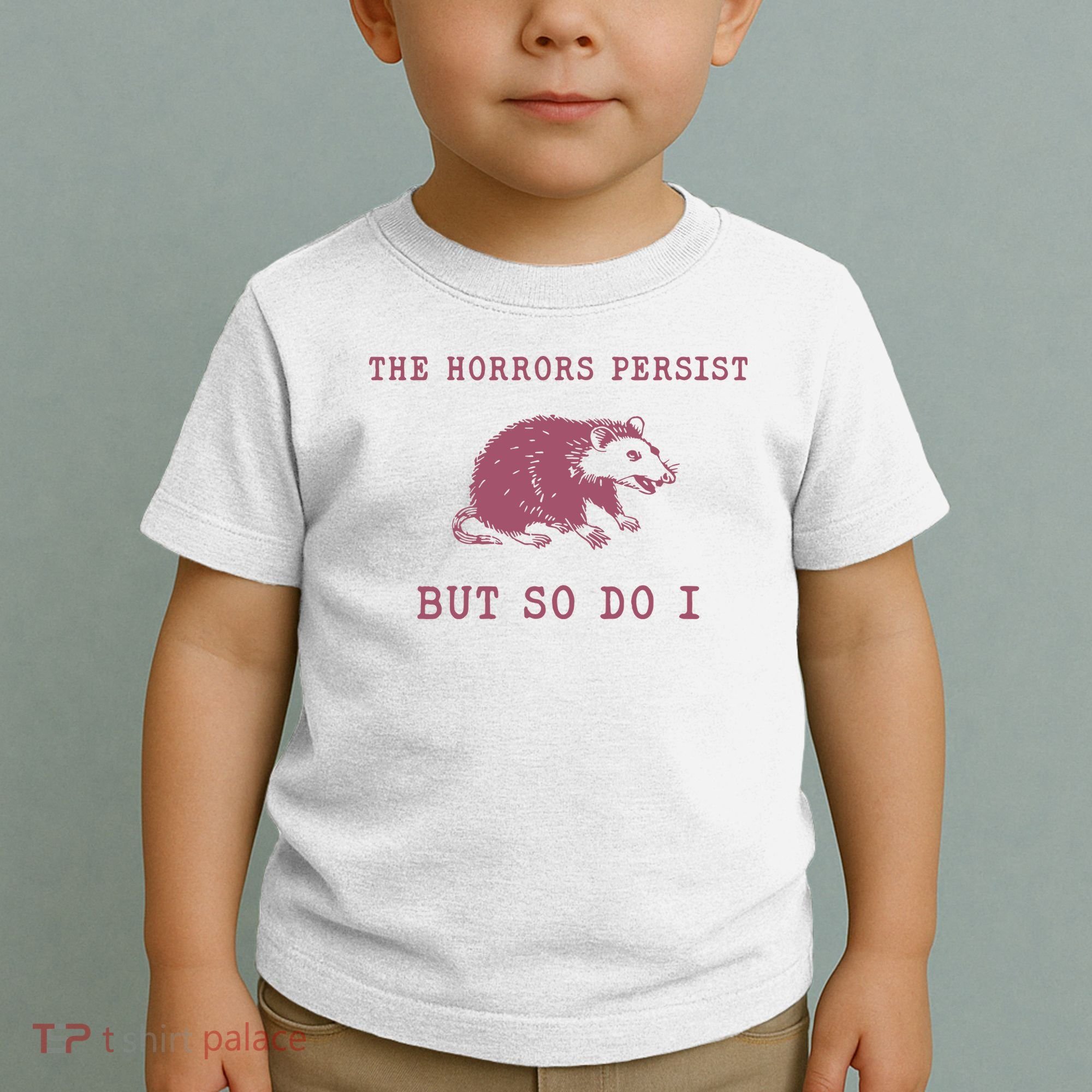 The Horrors Persist But So Do I Sarcastic Toddler T-Shirt