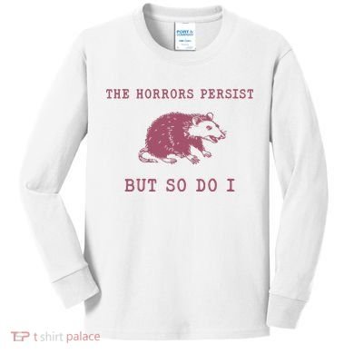 The Horrors Persist But So Do I Sarcastic Kids Long Sleeve Shirt