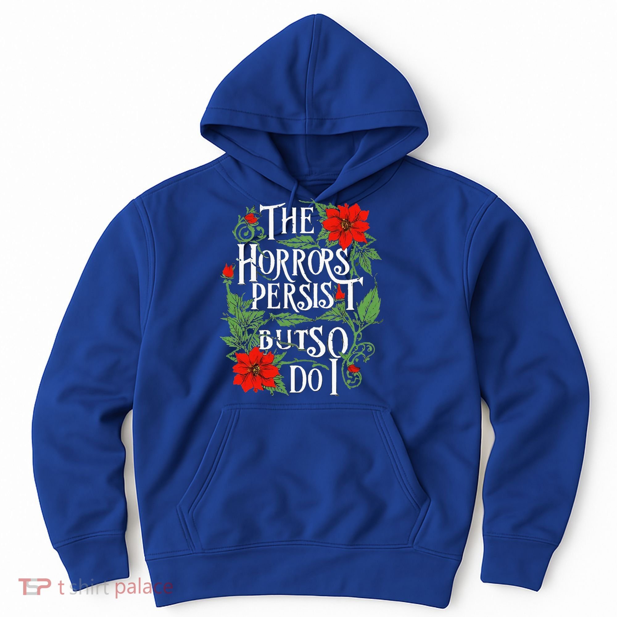 The Horrors Persist But So Do I Funny Humor Flower Hoodie