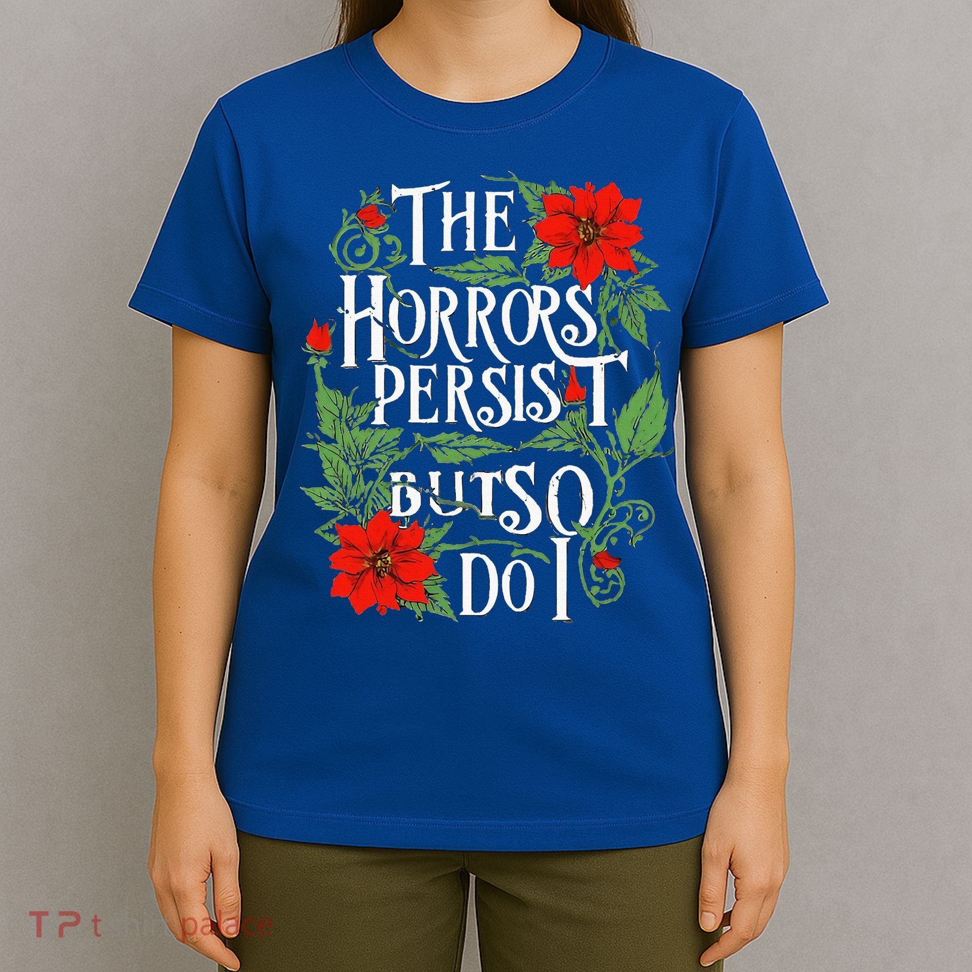 The Horrors Persist But So Do I Funny Humor Flower T-Shirt