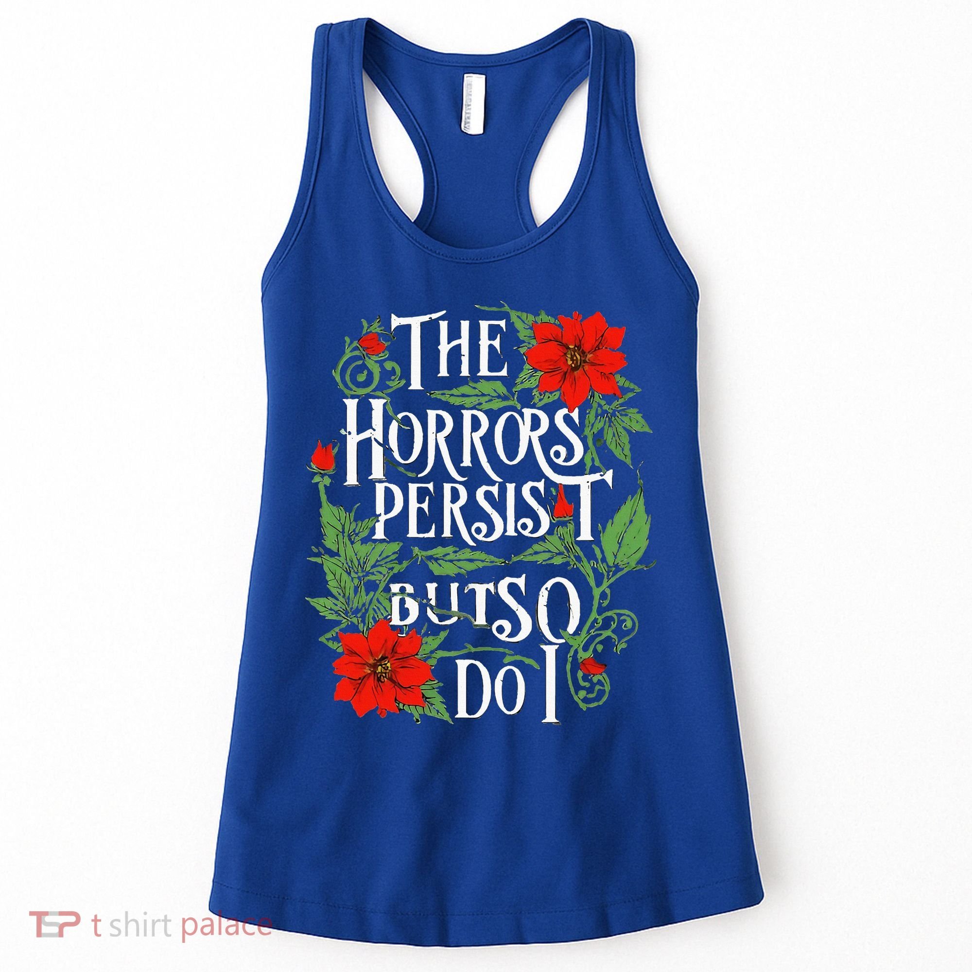 The Horrors Persist But So Do I Funny Humor Flower Women's Tank Top
