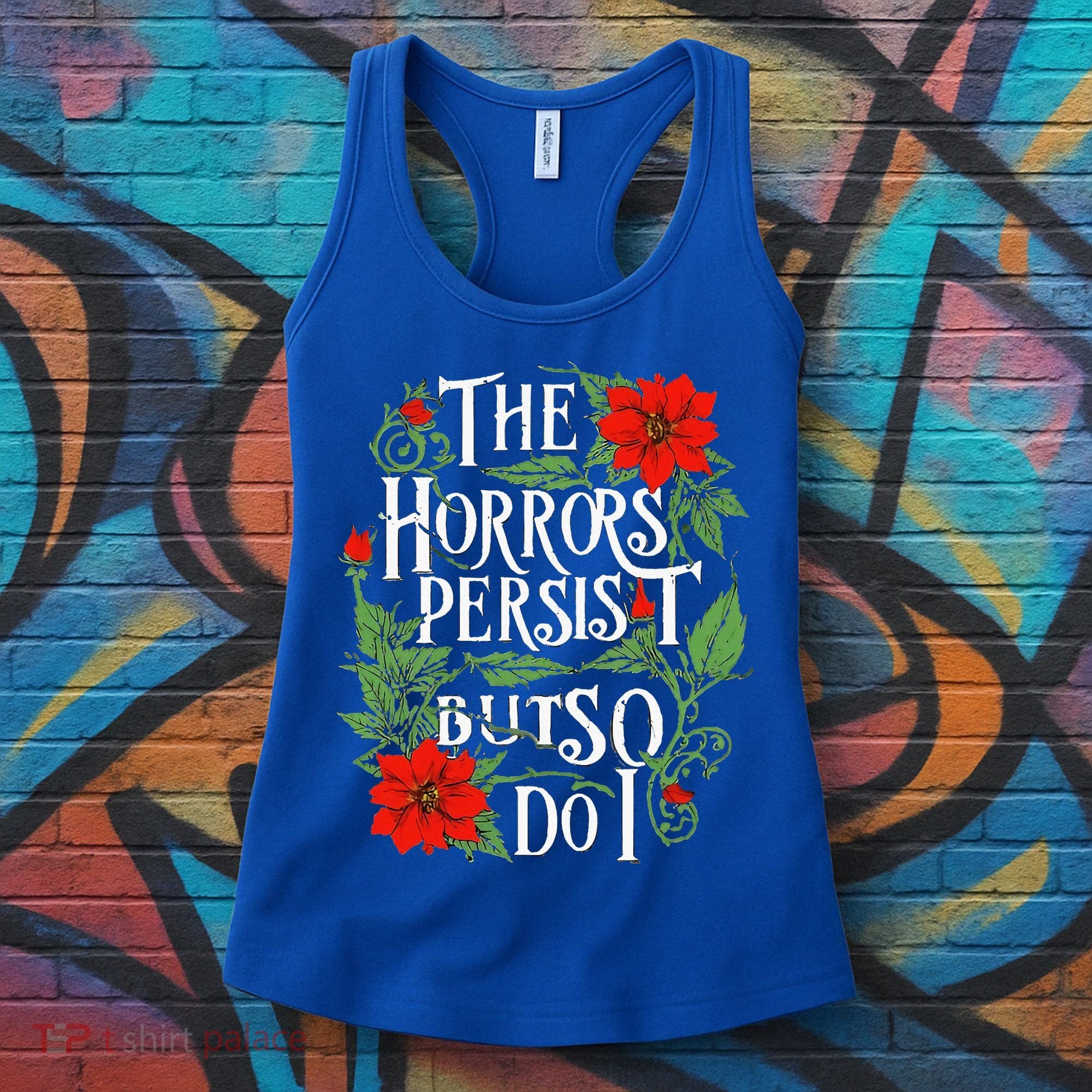 The Horrors Persist But So Do I Funny Humor Flower Women's Tank Top