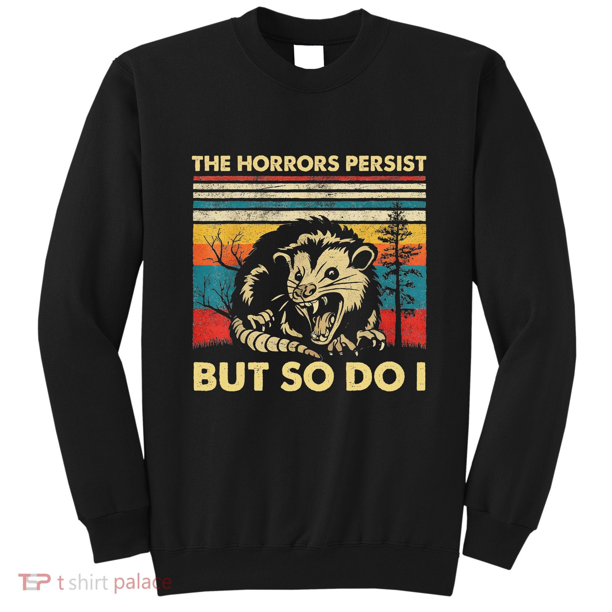 The Horrors Persist But So Do I Angry Opossum Possum Sweatshirt