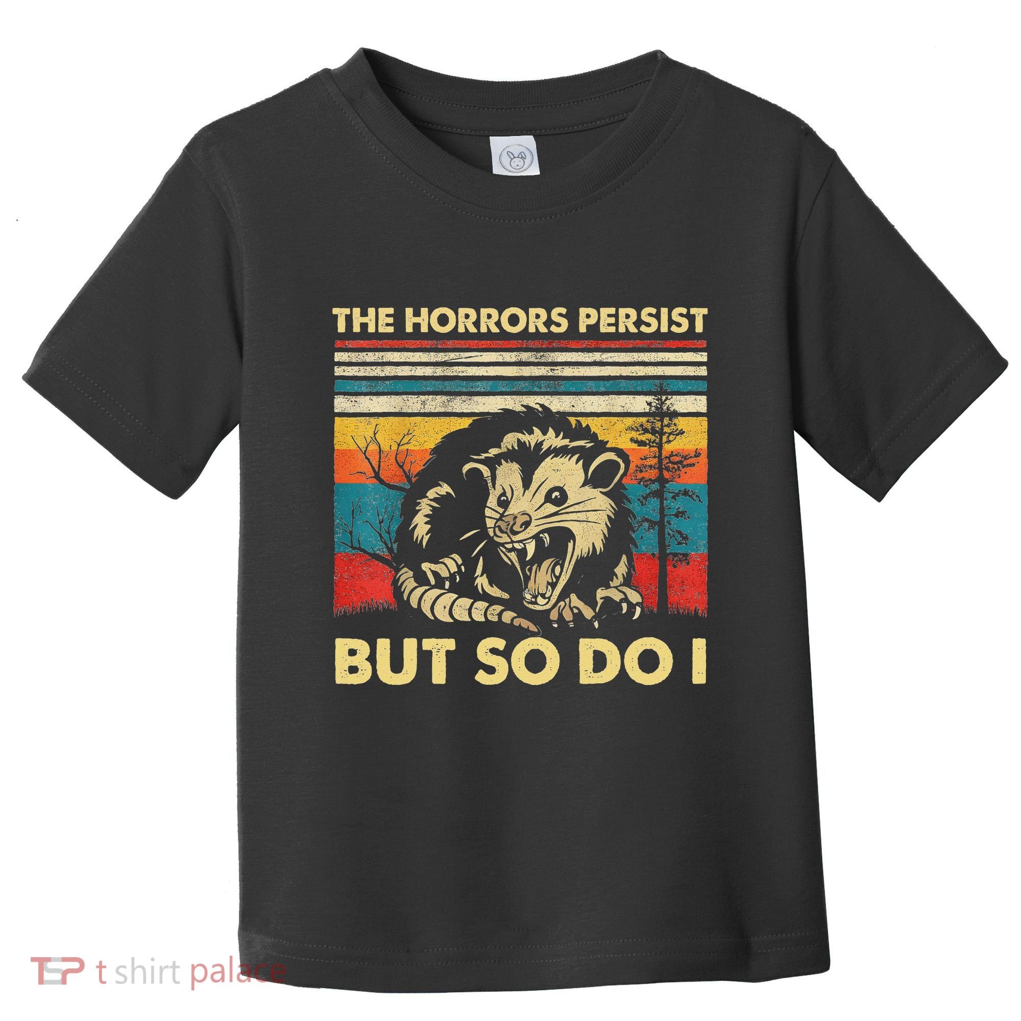 The Horrors Persist But So Do I Angry Opossum Possum Toddler T-Shirt