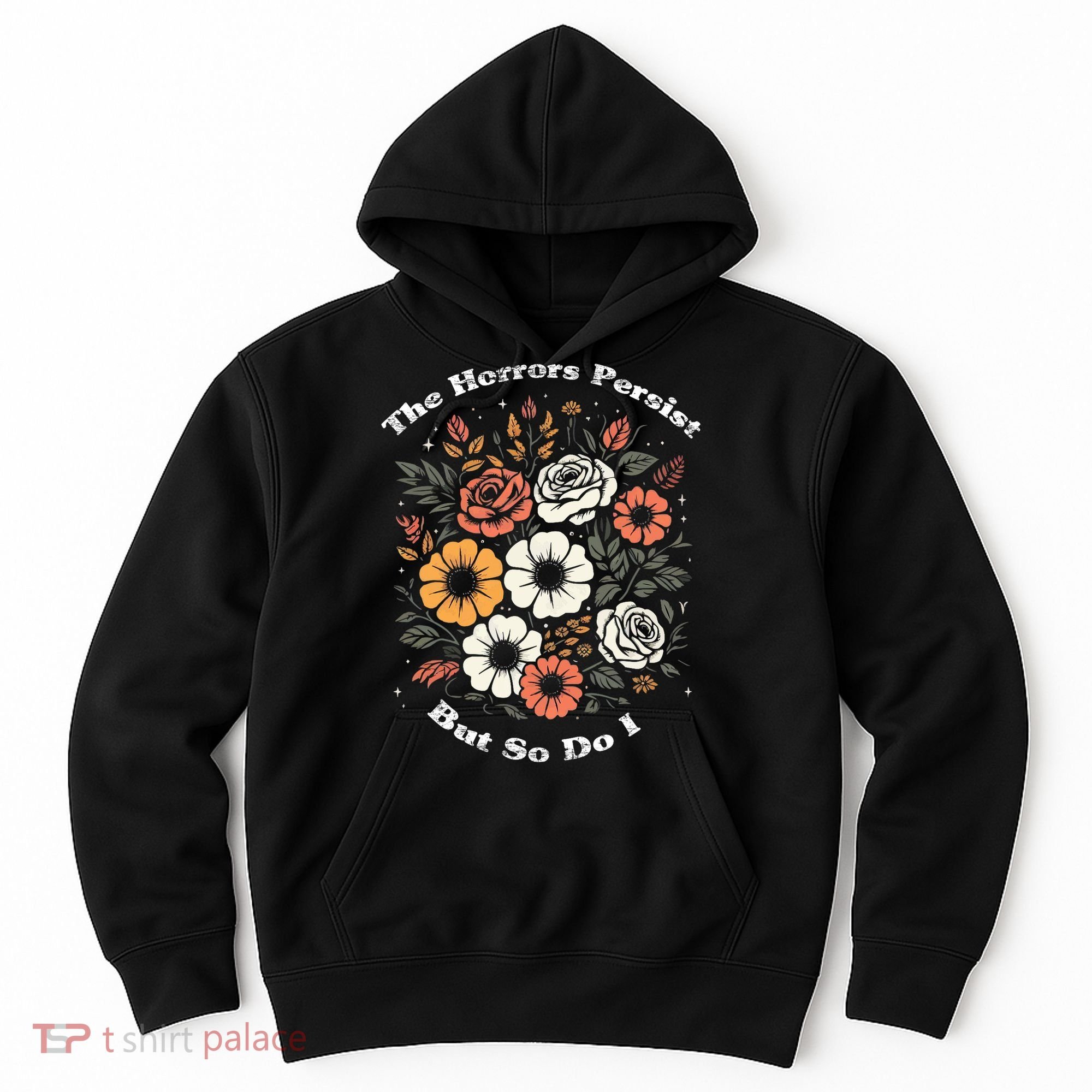 The Horrors Persist But So Do I Humor Funny Flower Hoodie