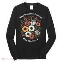 The Horrors Persist But So Do I Humor Funny Flower Long Sleeve Shirt thumb 0