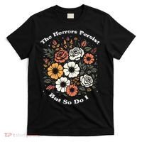 The Horrors Persist But So Do I Humor Funny Flower T-Shirt thumb 0