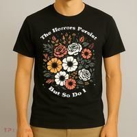 The Horrors Persist But So Do I Humor Funny Flower T-Shirt thumb 3