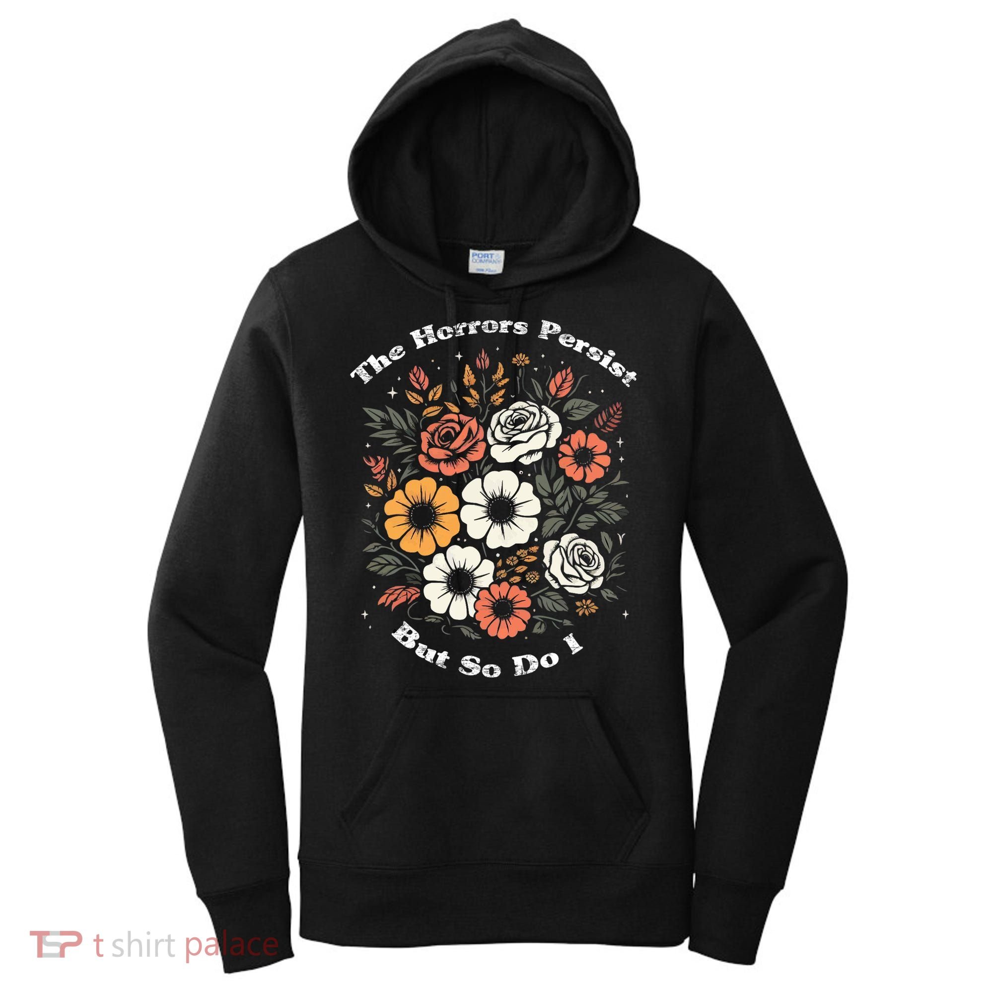 The Horrors Persist But So Do I Humor Funny Flower Women's Hoodie