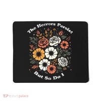 The Horrors Persist But So Do I Humor Funny Flower Mousepad thumb 0