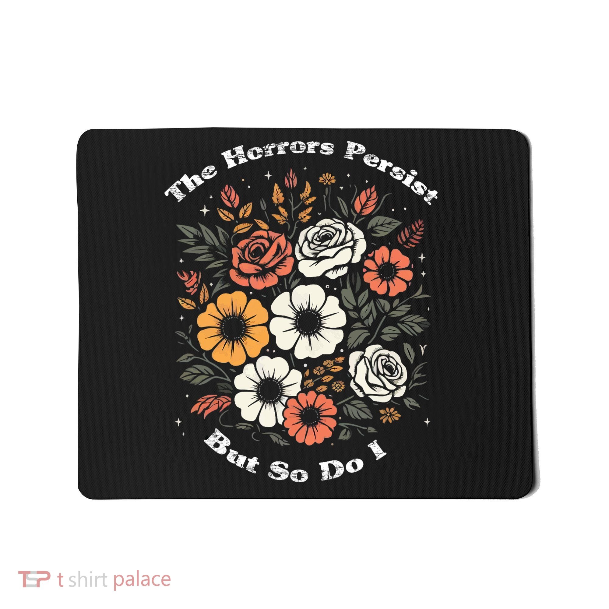 The Horrors Persist But So Do I Humor Funny Flower Mousepad