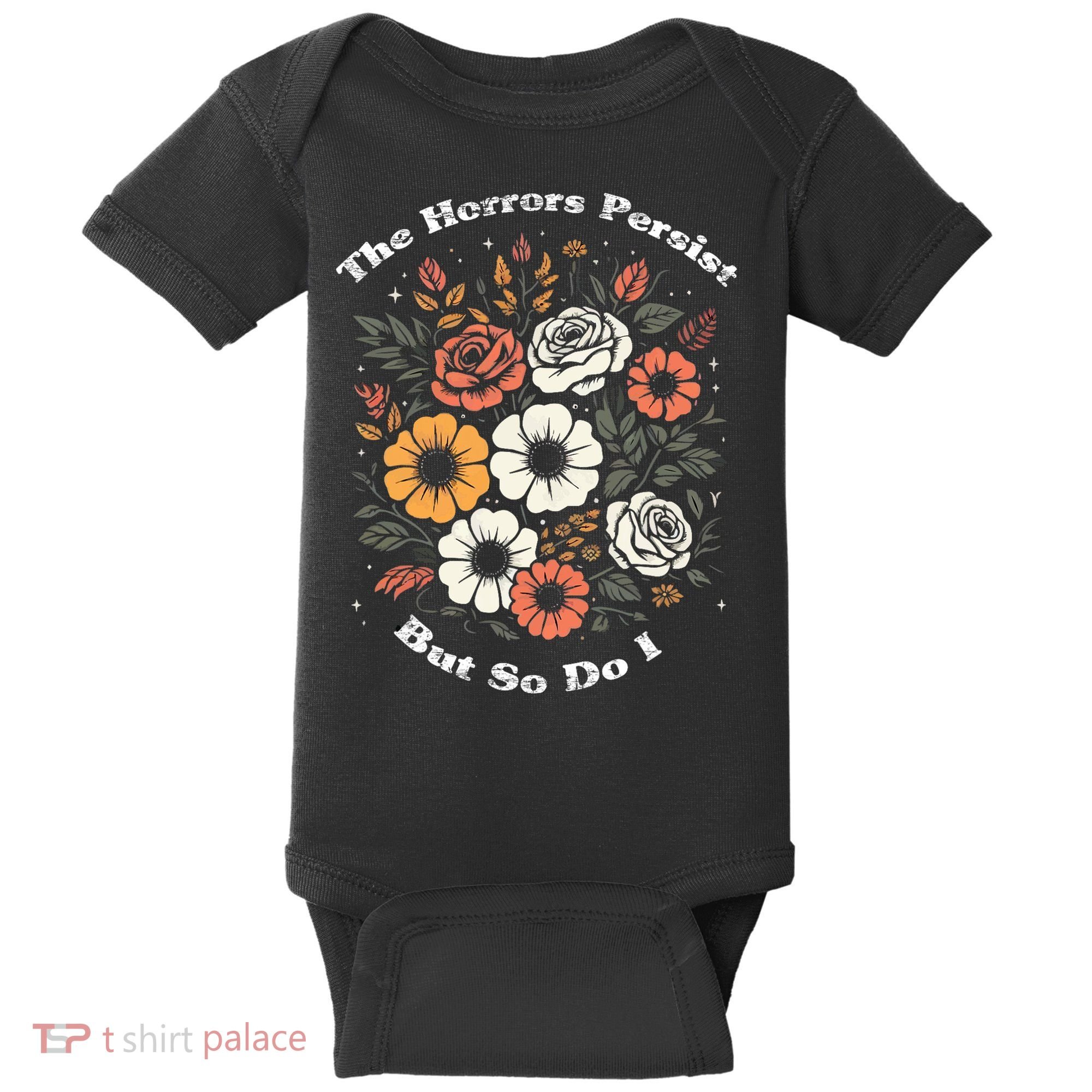 The Horrors Persist But So Do I Humor Funny Flower Baby Bodysuit