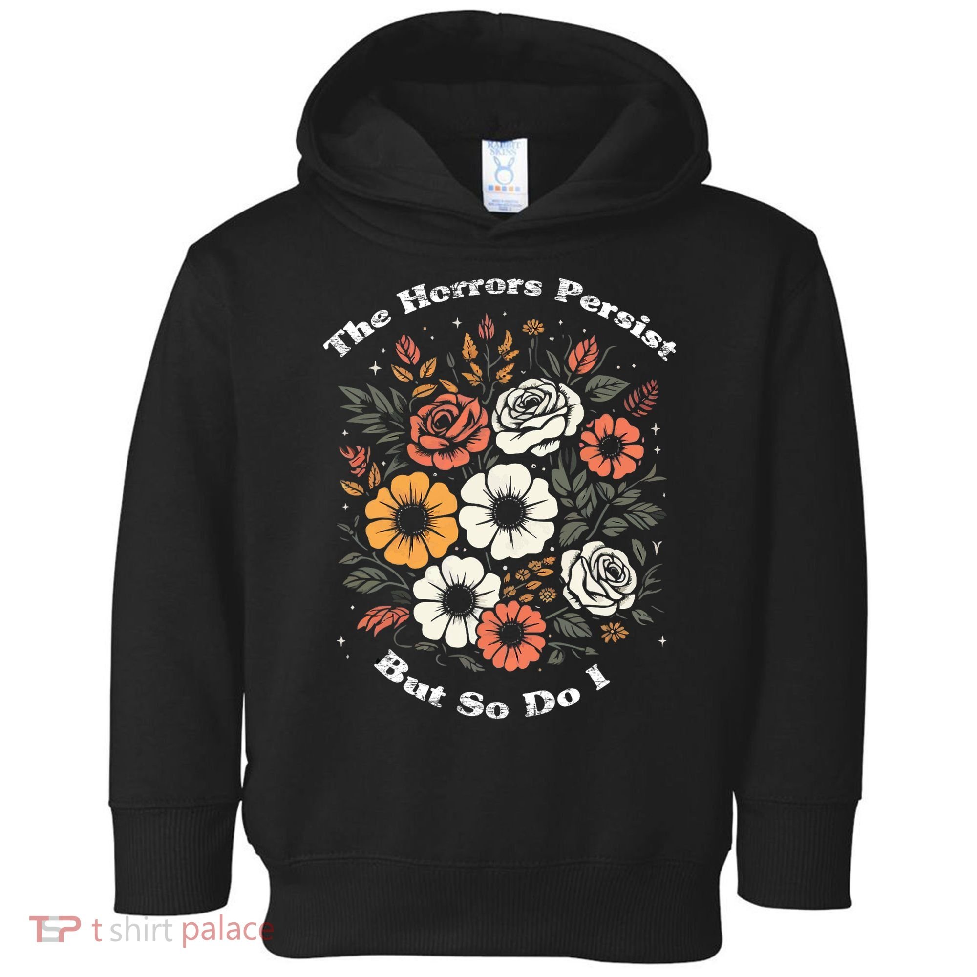 The Horrors Persist But So Do I Humor Funny Flower Toddler Hoodie