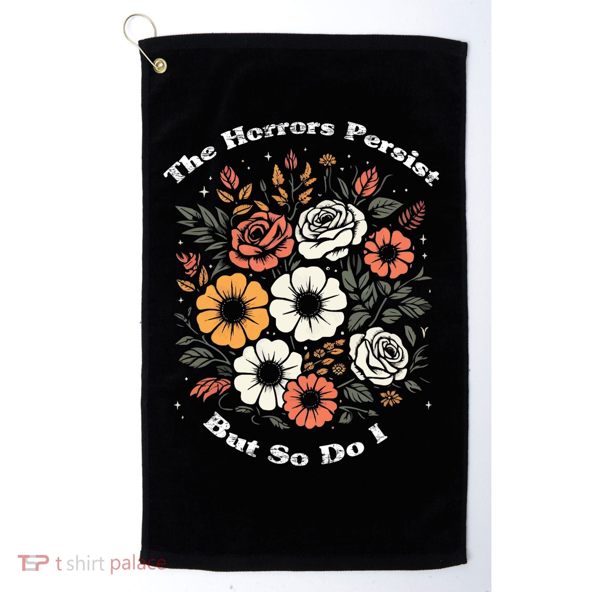 The Horrors Persist But So Do I Humor Funny Flower Golf Towel