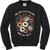 The Horrors Persist But So Do I Humor Funny Flower Kids Sweatshirt thumb 0