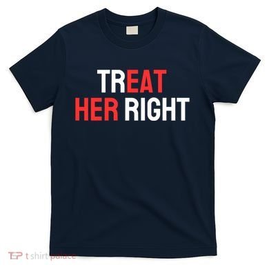 Treat Her Right / Eat Her T-Shirt