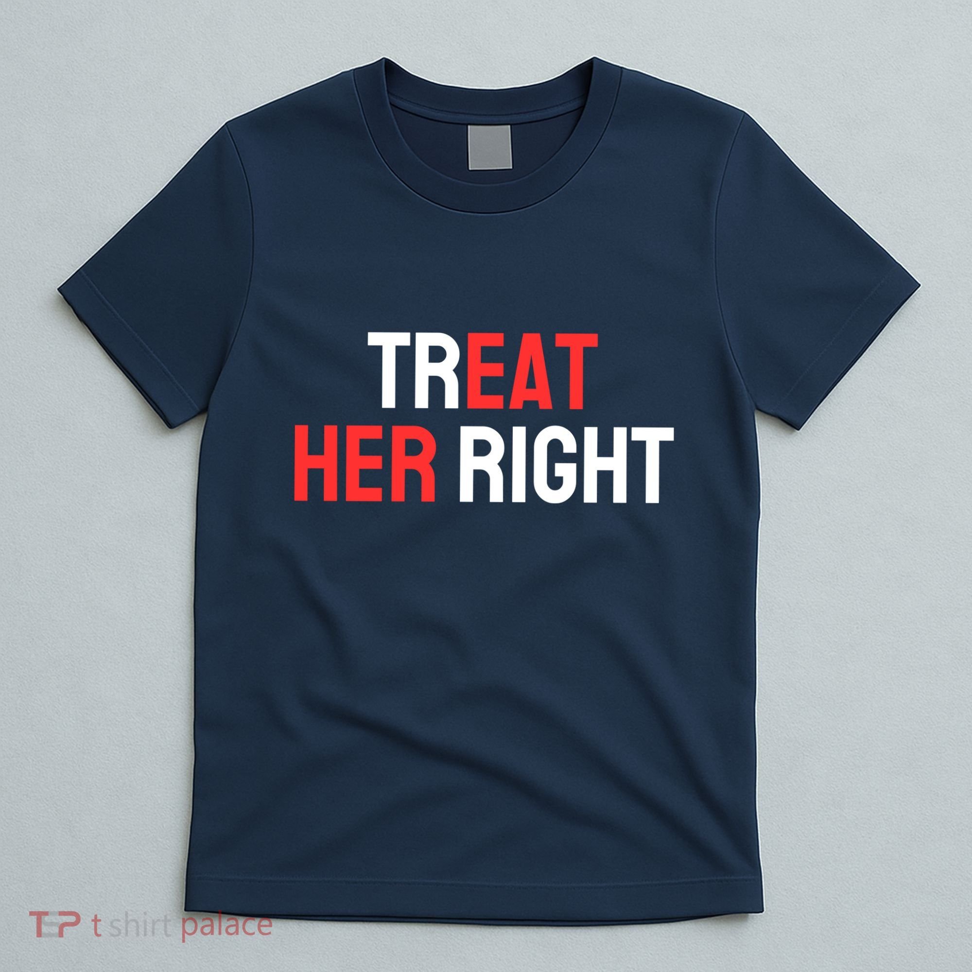 Treat Her Right / Eat Her T-Shirt