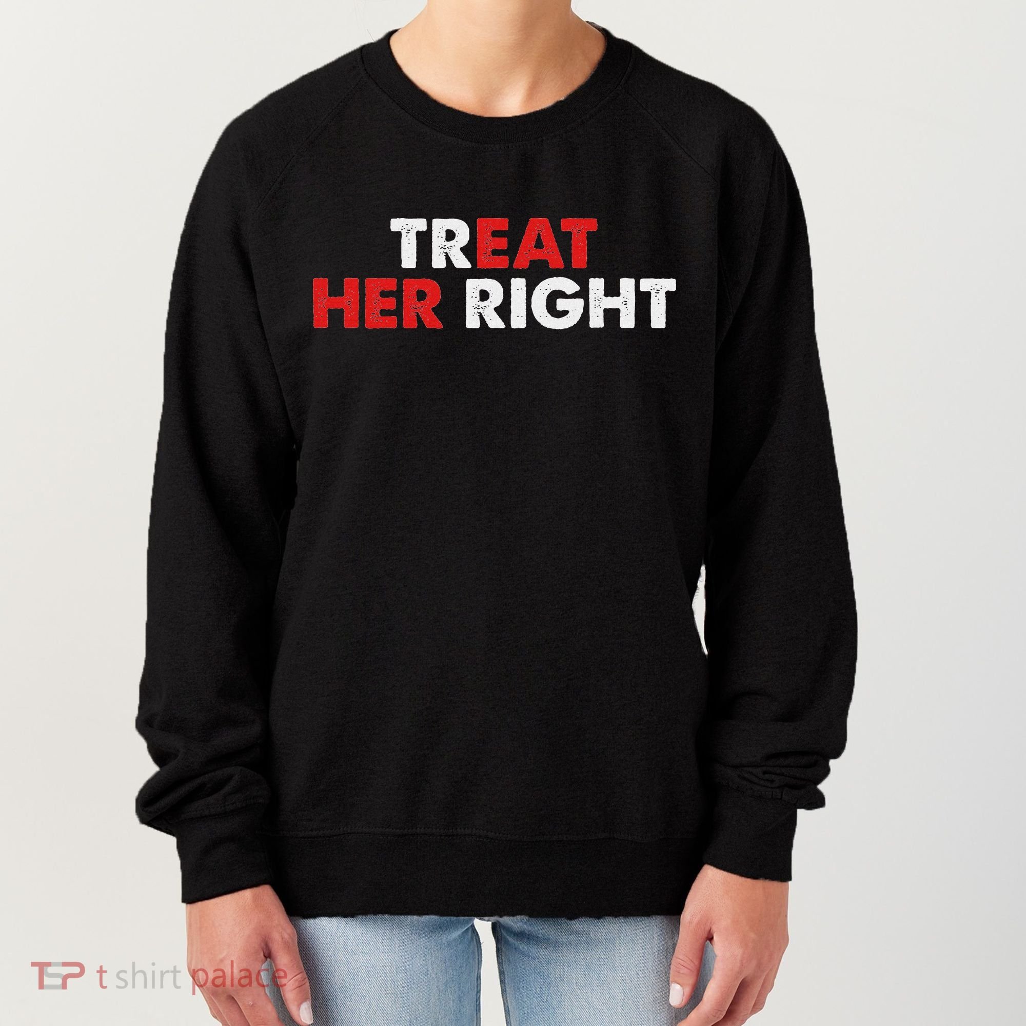 Treat Her Right Funny Eat Her Right Women's Sweatshirt