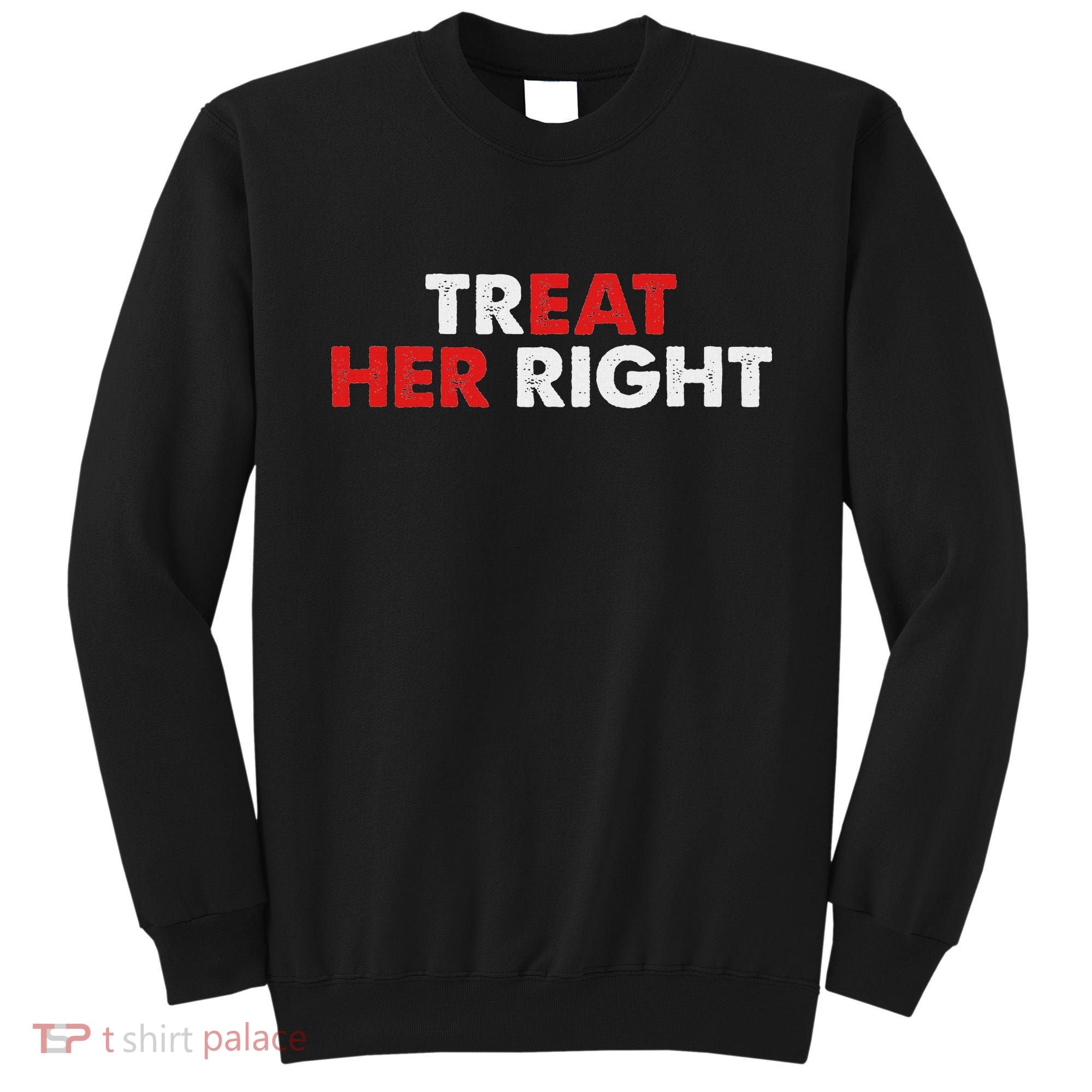 Treat Her Right Funny Eat Her Right Sweatshirt