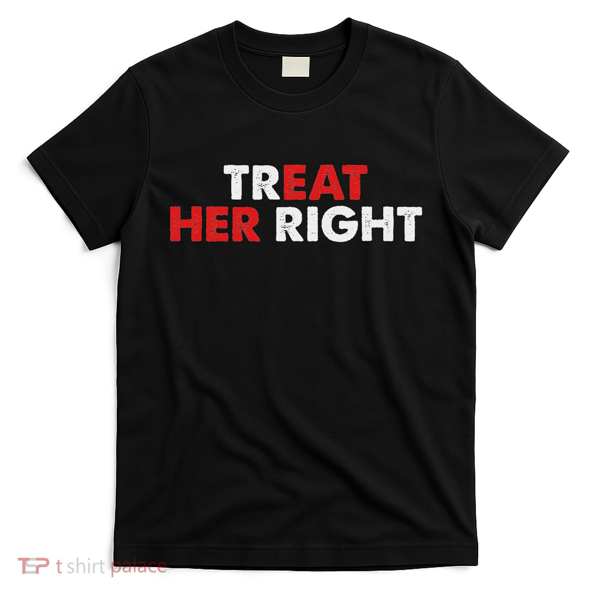 Treat Her Right Funny Eat Her Right T-Shirt