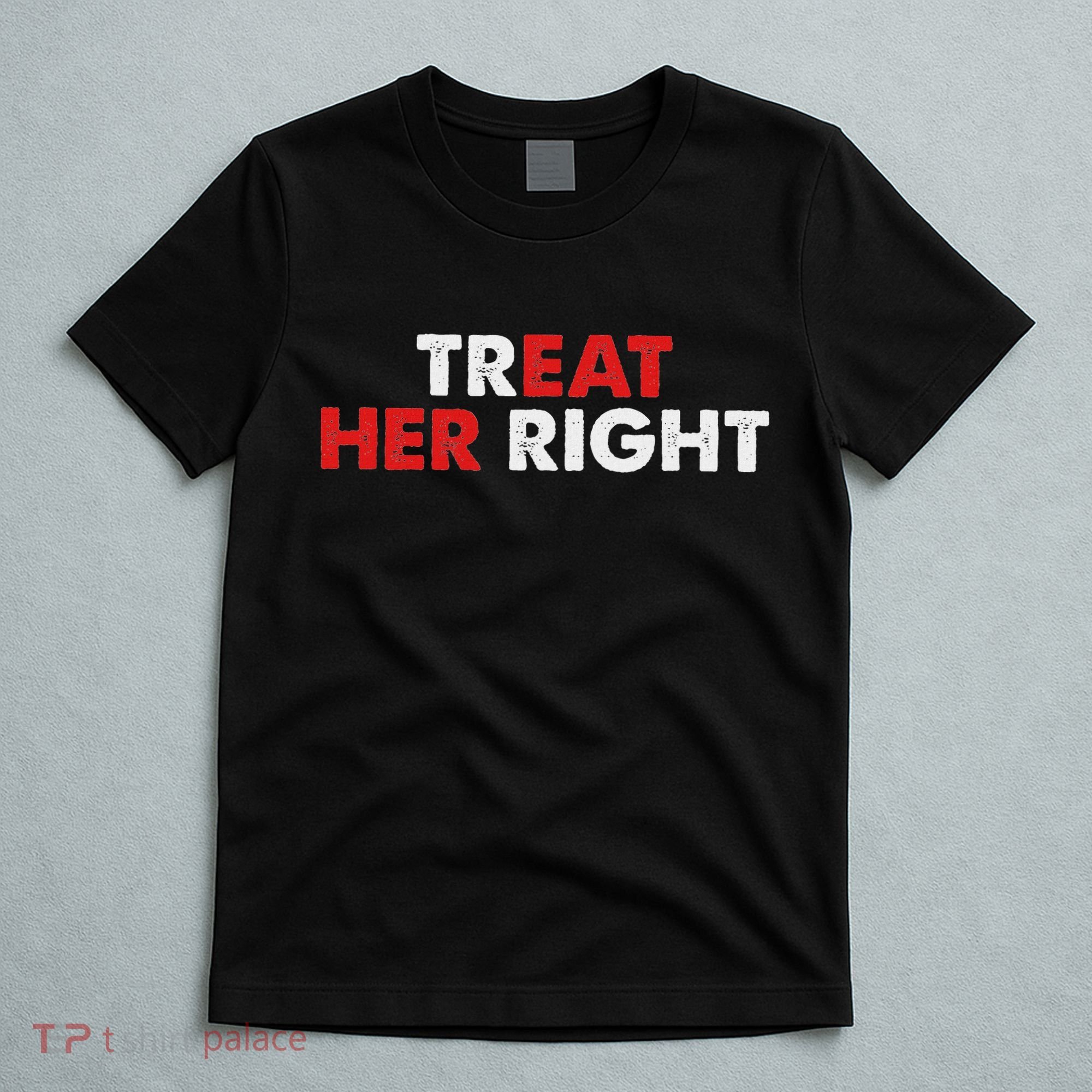 Treat Her Right Funny Eat Her Right T-Shirt