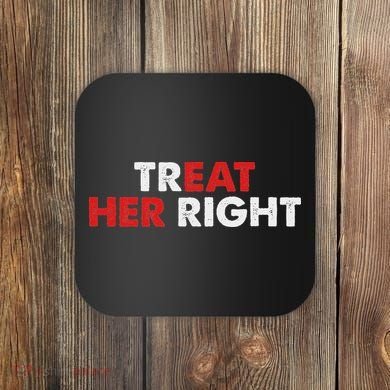 Treat Her Right Funny Eat Her Right Coaster