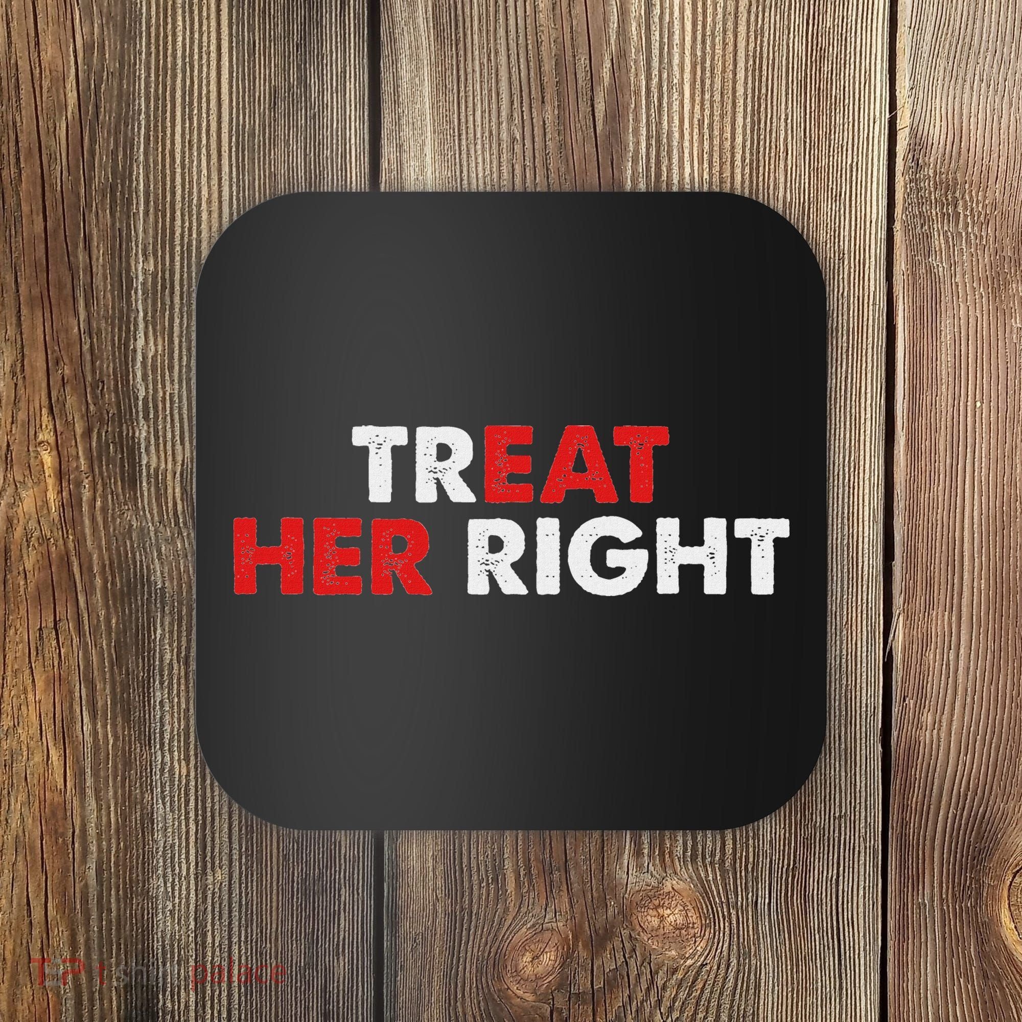 Treat Her Right Funny Eat Her Right Coaster