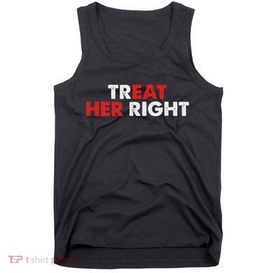Treat Her Right Funny Eat Her Right Tank Top