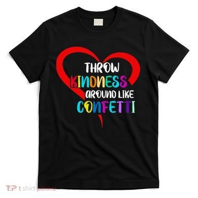 Throw Kindness Around Like Confetti T-Shirt