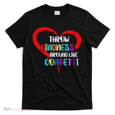 Throw Kindness Around Like Confetti T-Shirt