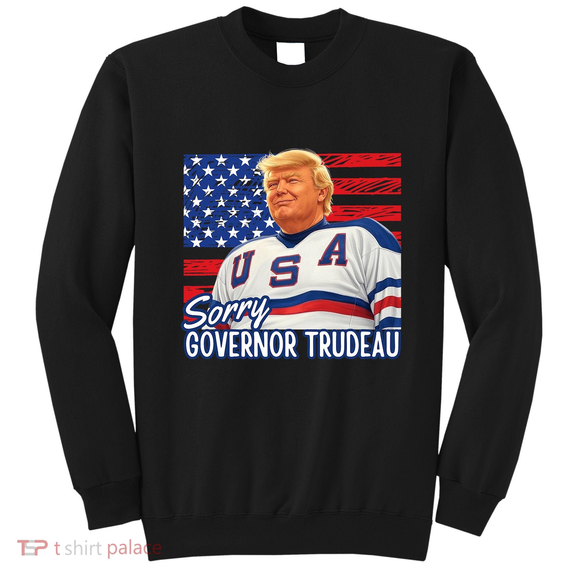 Trump Hockey Sorry Governor Trudeau American Flag Funny Sweatshirt