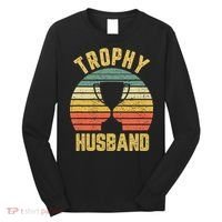 Trophy Husband Shirt Funny For Cool Father Or Dad Long Sleeve Shirt thumb 0