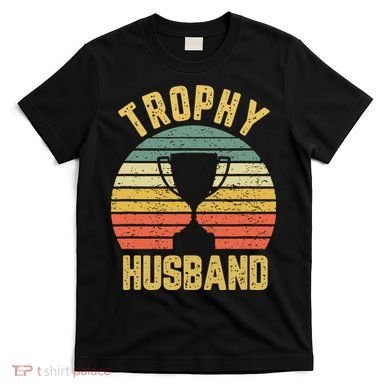 Trophy Husband Shirt Funny For Cool Father Or Dad T-Shirt