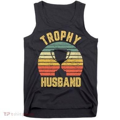 Trophy Husband Shirt Funny For Cool Father Or Dad Tank Top