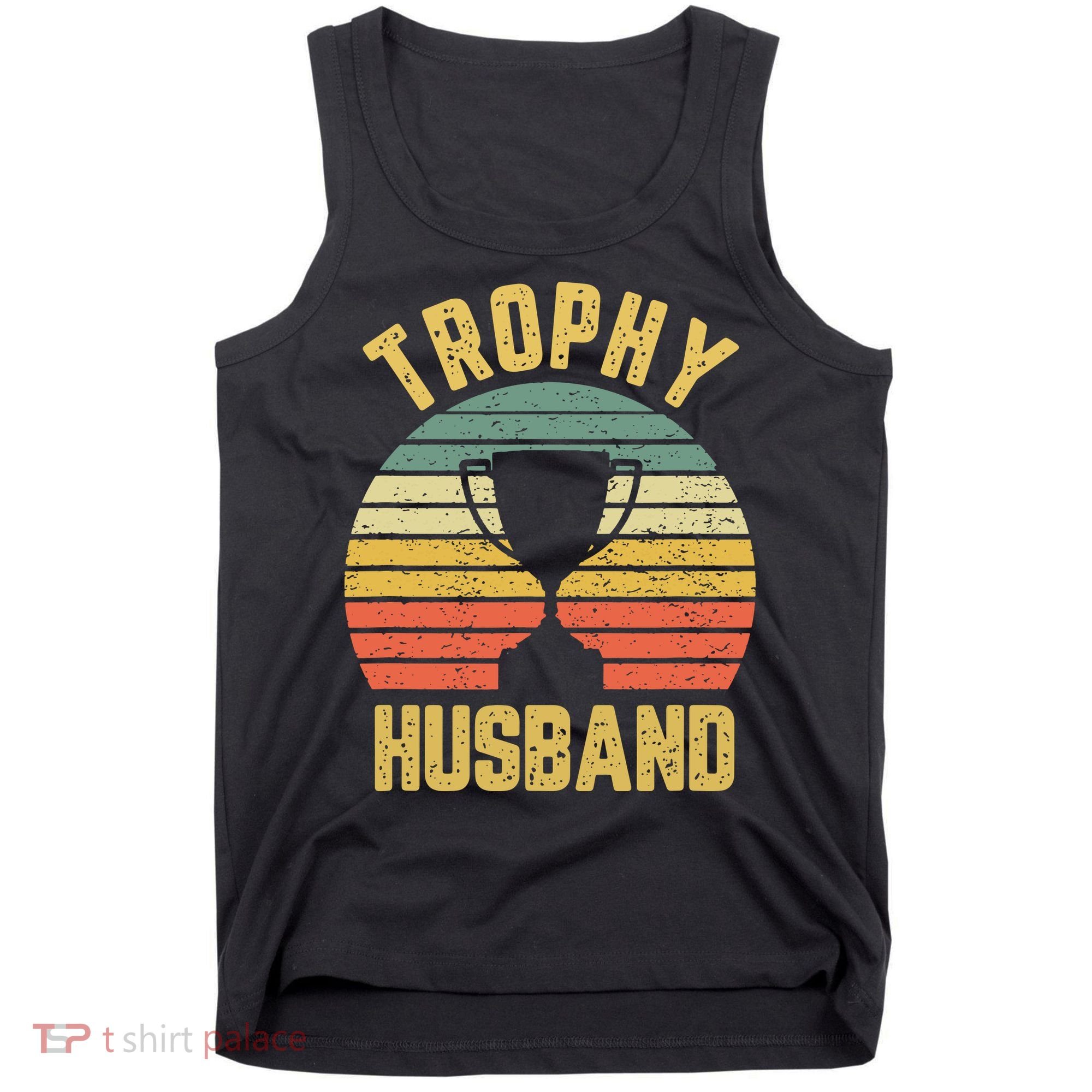 Trophy Husband Shirt Funny For Cool Father Or Dad Tank Top