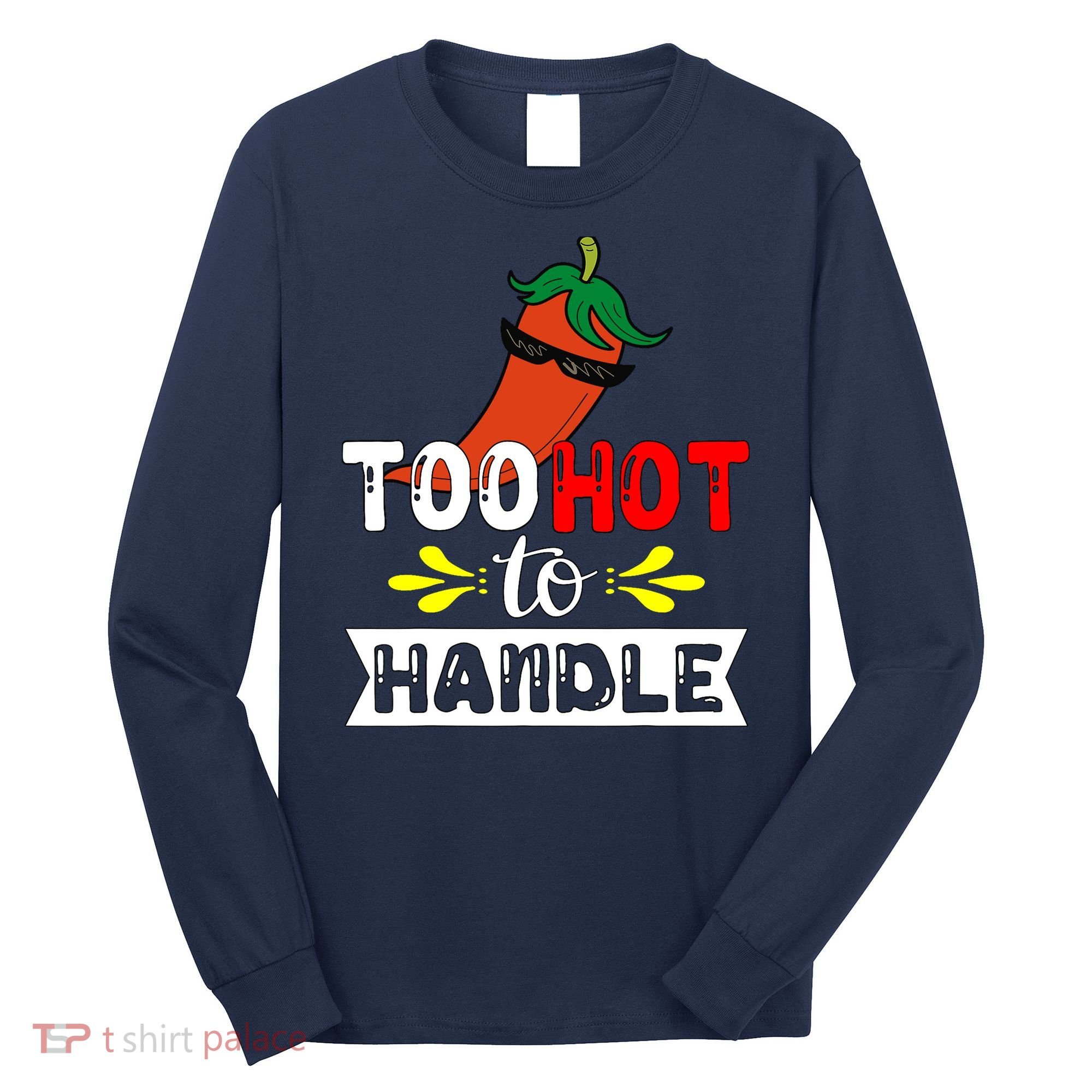 Too Hot To Handle Funny Chili Pepper For Spicy Food Lovers Long Sleeve Shirt