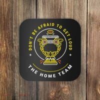 The Home Team Crucible Of Life DonT Be Afraid To Get Loud Coaster thumb 0