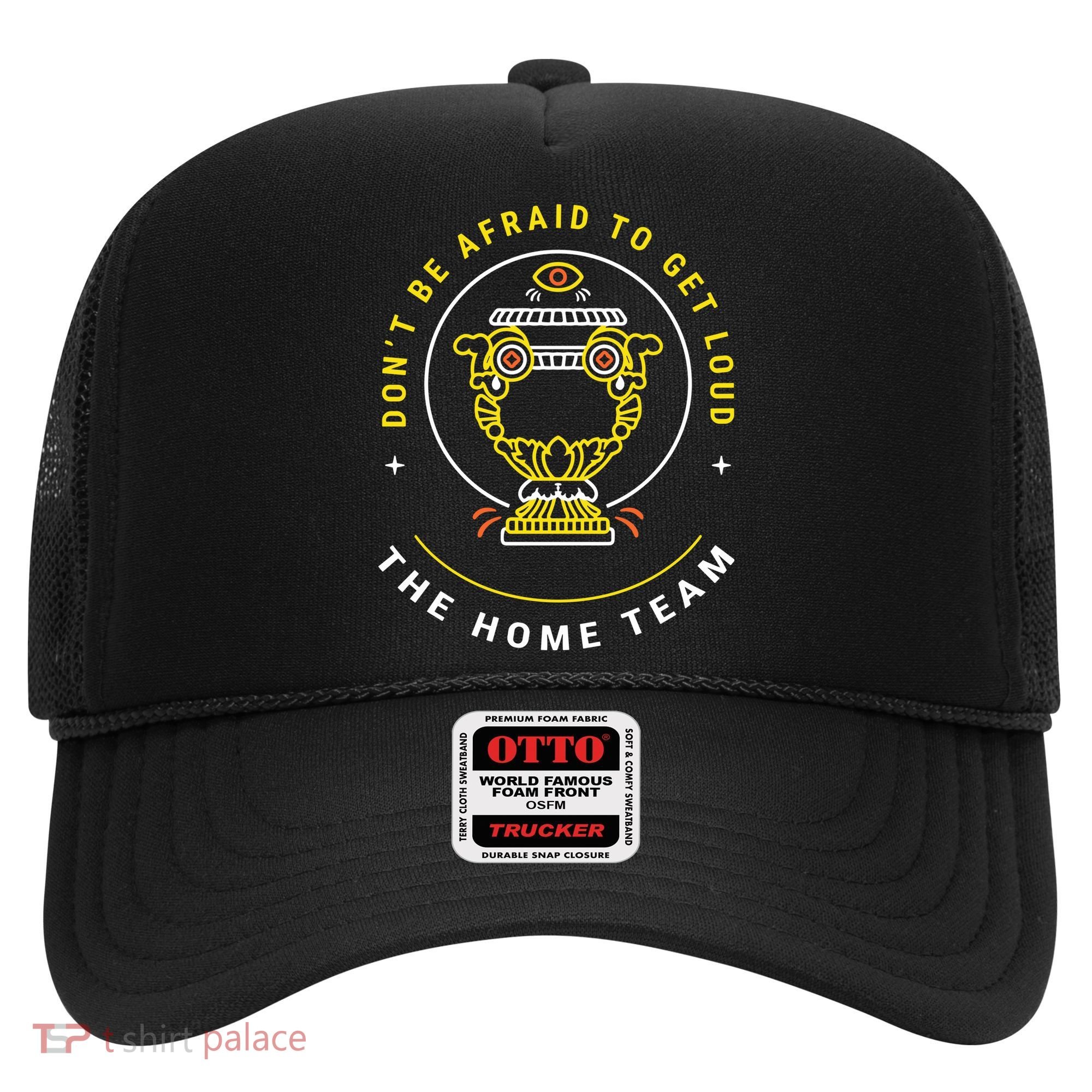 The Home Team Crucible Of Life DonT Be Afraid To Get Loud Hat