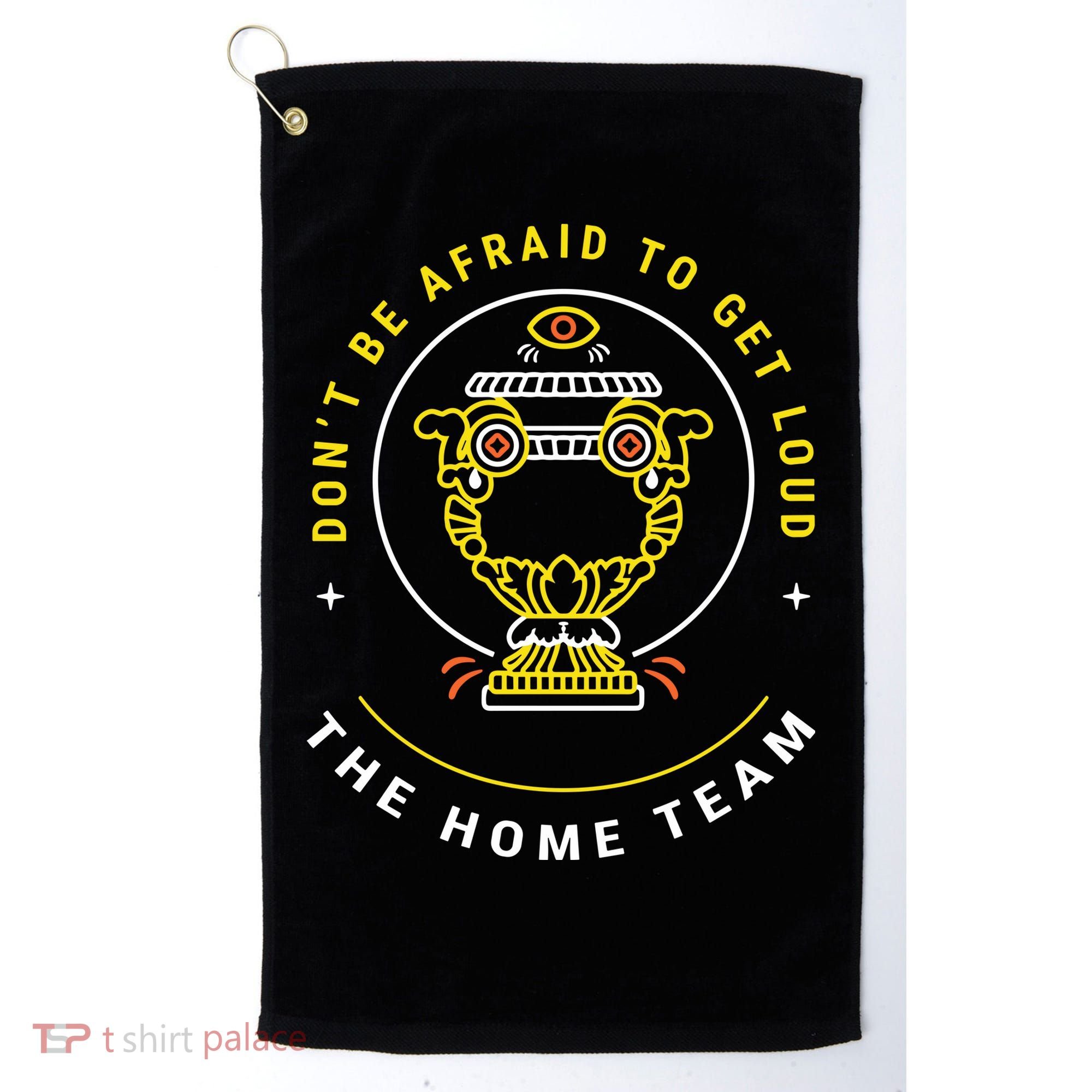 The Home Team Crucible Of Life DonT Be Afraid To Get Loud Golf Towel
