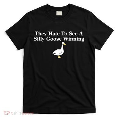They Hate To See A Silly Goose Winning Goose Funny Saying T-Shirt