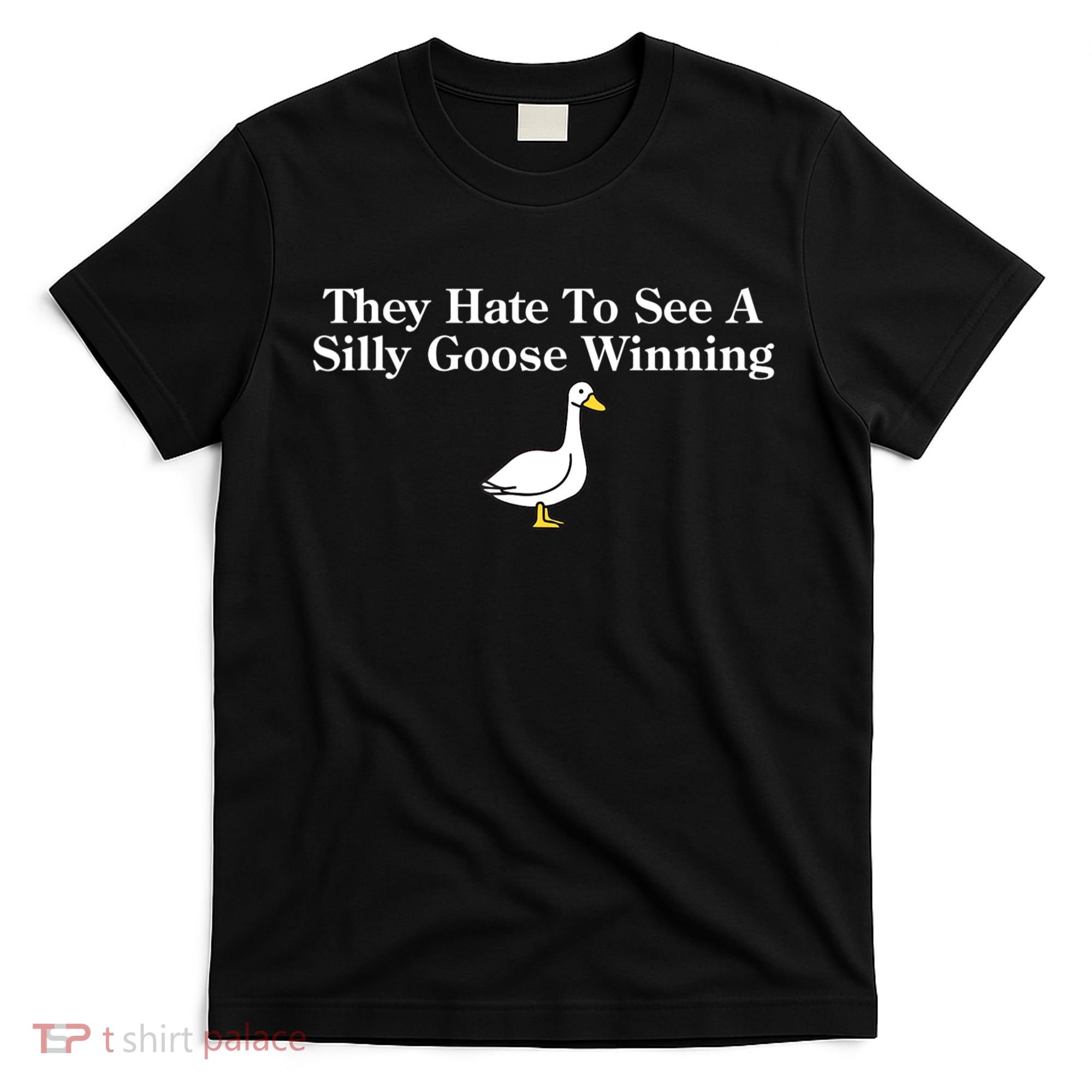 They Hate To See A Silly Goose Winning Funny T-Shirt