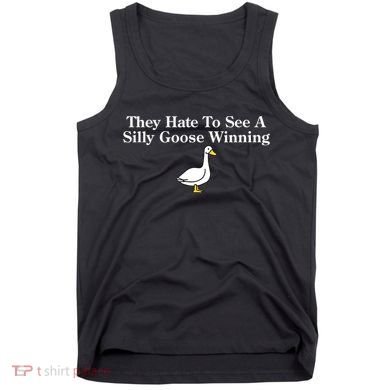 They Hate To See A Silly Goose Winning Funny Tank Top
