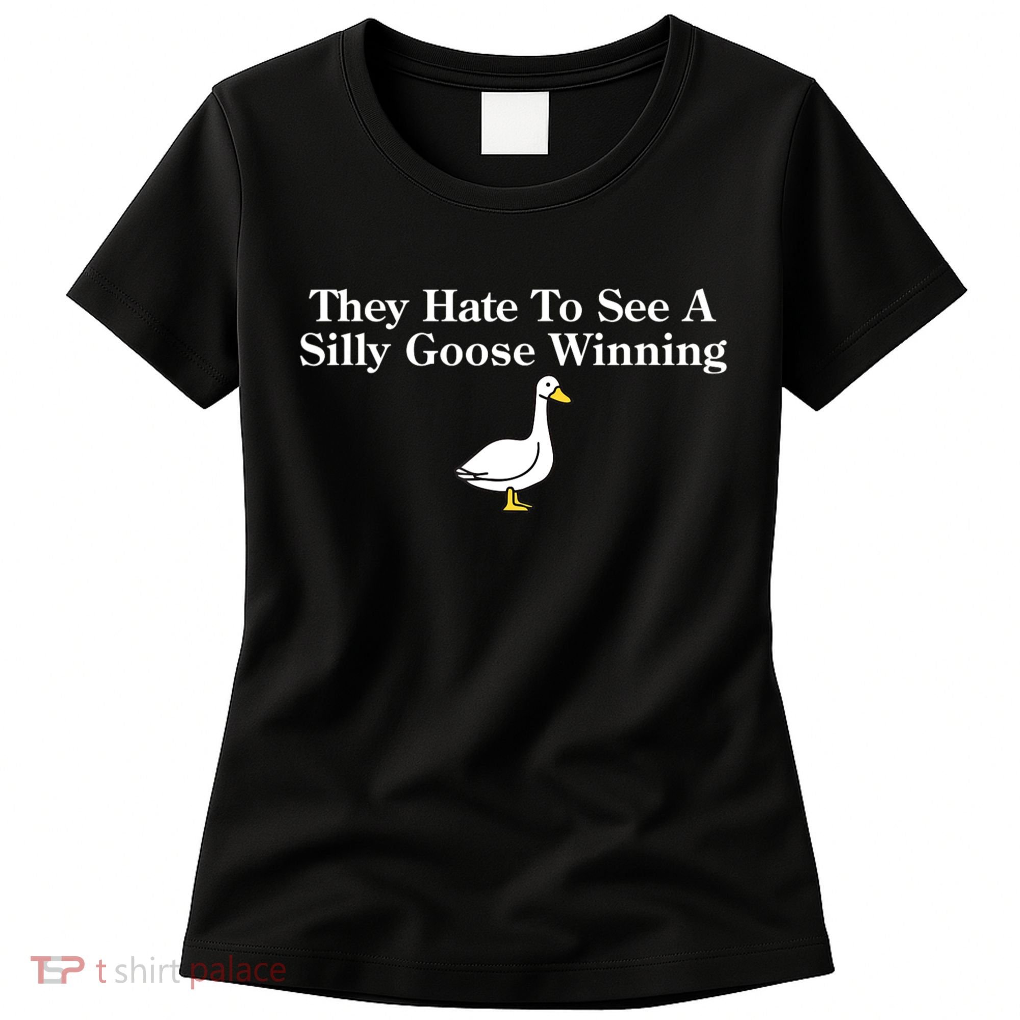 They Hate To See A Silly Goose Winning Funny Women's T-Shirt