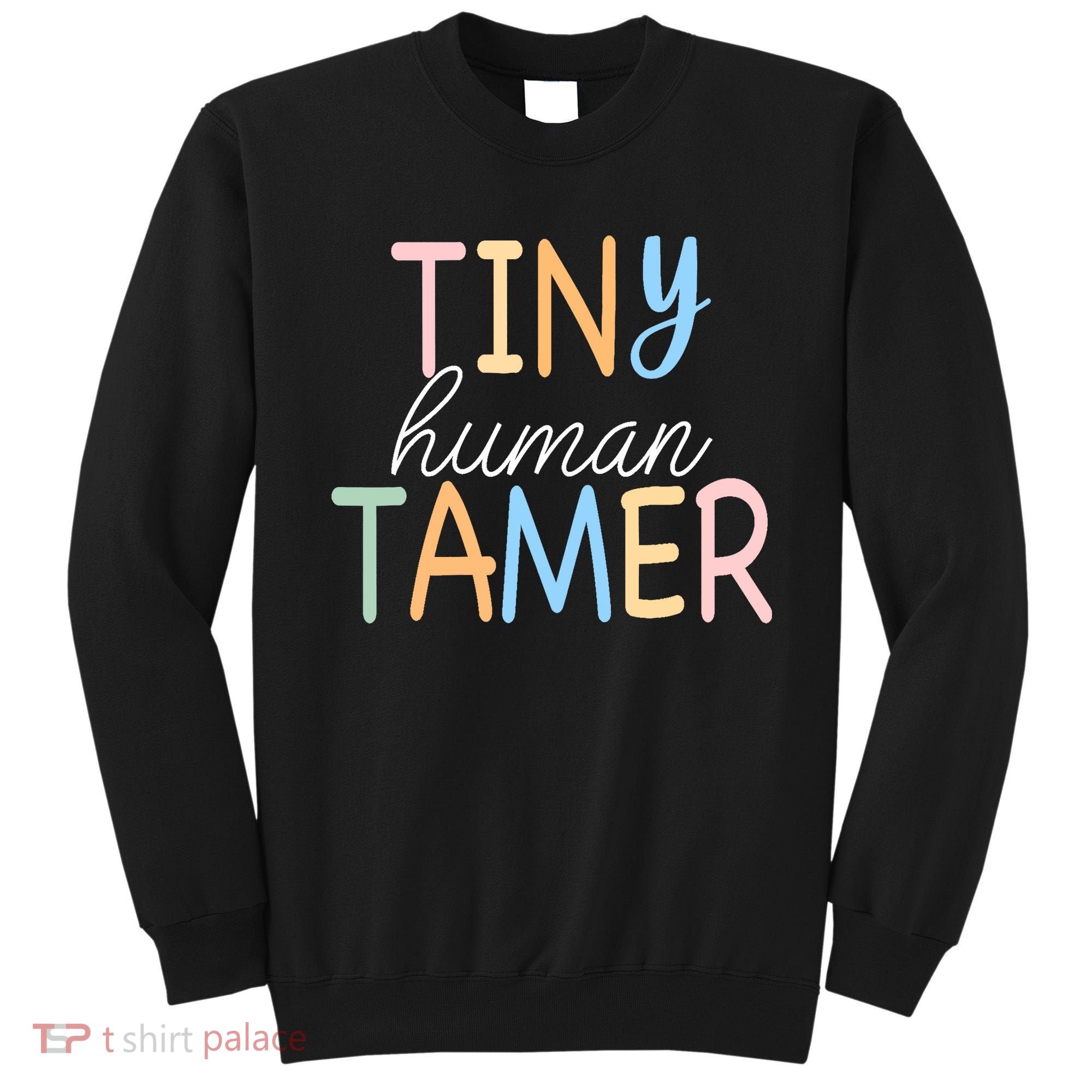 Tiny Human Tamer Daycare Provider Teacher Life Wo Gift Sweatshirt