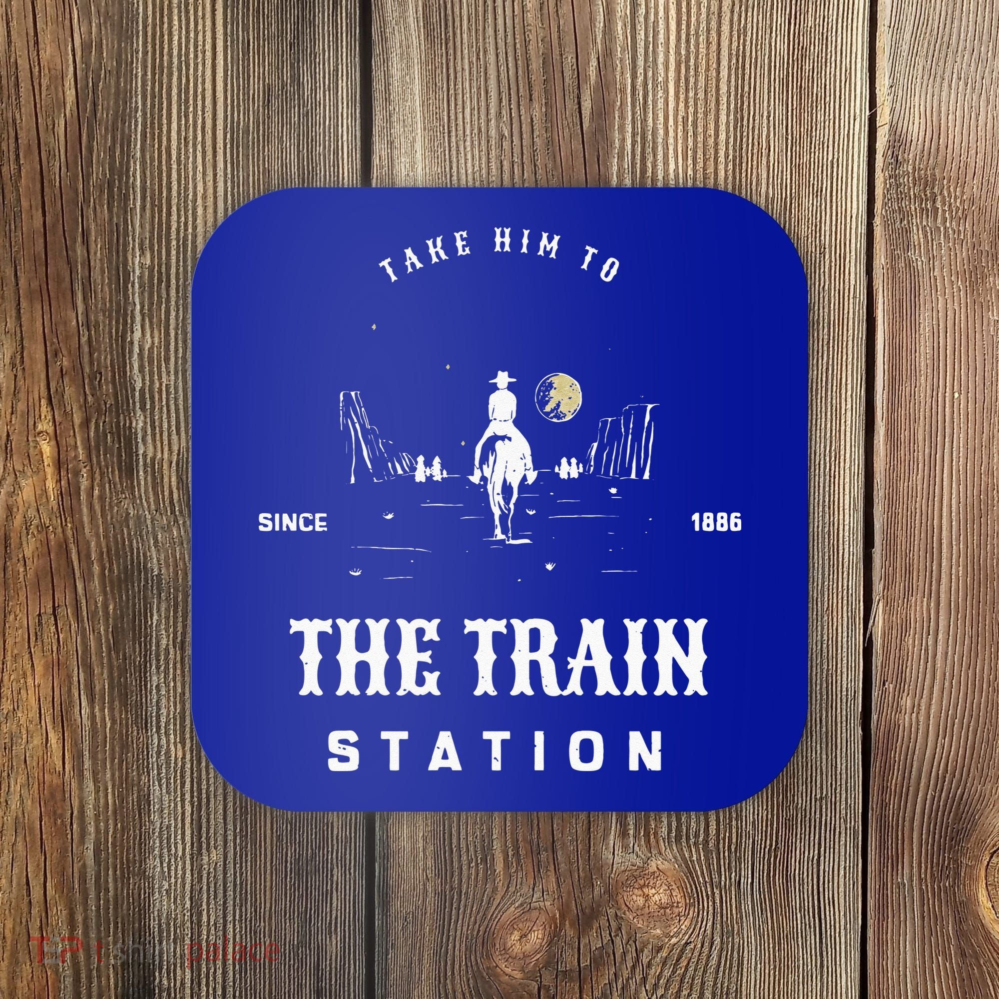Take Him To The Train Station Coaster